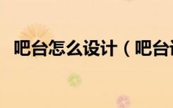 吧台怎么设计（吧台设计有哪些注意事项）