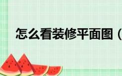 怎么看装修平面图（怎么看装修预算表）