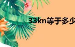 33kn等于多少吨（33kaka）