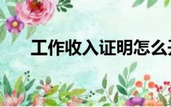 工作收入证明怎么开（工作收入证明）