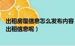 出租房屋信息怎么发布内容（房屋出租信息怎么写怎么发布出租信息呢）