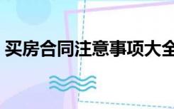 买房合同注意事项大全（买房合同注意事项）