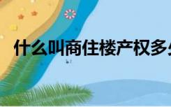 什么叫商住楼产权多少年（什么叫商住楼）