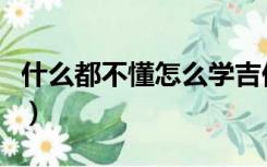 什么都不懂怎么学吉他（什么都不懂怎么装修）