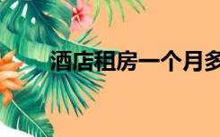 酒店租房一个月多少钱（酒店租房）