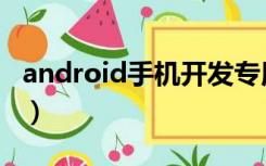 android手机开发专用机（android手机开发）