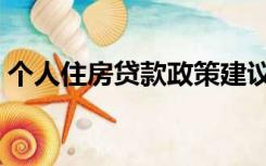 个人住房贷款政策建议（个人住房贷款政策）