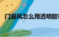 门漏风怎么用透明胶带（门漏风怎么处理）