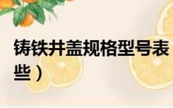 铸铁井盖规格型号表（铸铁井盖规格型号有哪些）