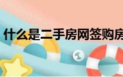 什么是二手房网签购房合同（什么是二手房）