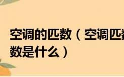 空调的匹数（空调匹数怎么看比较合适空调匹数是什么）