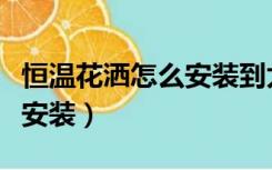 恒温花洒怎么安装到太阳能上（恒温花洒怎么安装）