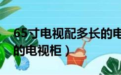 65寸电视配多长的电视柜（65寸电视配多长的电视柜）
