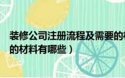 装修公司注册流程及需要的材料（装修公司注册流程及需要的材料有哪些）