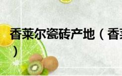 香莱尔瓷砖产地（香莱尔陶瓷地砖属几线品牌）