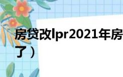 房贷改lpr2021年房贷上涨（房贷改lpr后悔了）