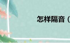 怎样隔音（怎样隔音）