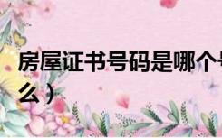 房屋证书号码是哪个号码（房屋证书号码是什么）
