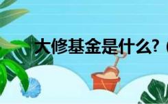 大修基金是什么?（什么是大修基金）