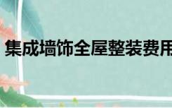 集成墙饰全屋整装费用标准（集成墙饰品牌）