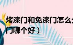 烤漆门和免漆门怎么分辨出来（烤漆门和免漆门哪个好）