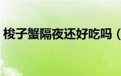 梭子蟹隔夜还好吃吗（梭子蟹隔夜还能吃吗）