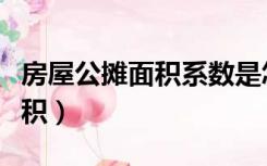 房屋公摊面积系数是怎样计算的（房屋公摊面积）