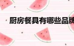 厨房餐具有哪些品牌（厨房餐具有哪些）