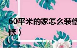 60平米的家怎么装修的（60平米的家怎么装修）