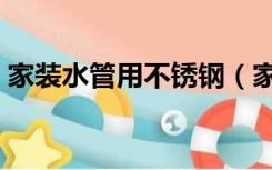 家装水管用不锈钢（家装水管用不锈钢好吗）