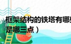 框架结构的铁塔有哪些（框架铁塔的结构特点是哪三点）