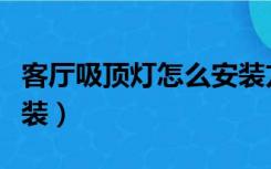 客厅吸顶灯怎么安装方法（客厅吸顶灯怎么安装）