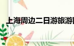 上海周边二日游旅游团（上海周边二日游）