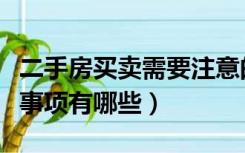 二手房买卖需要注意的事项（二手房买卖注意事项有哪些）