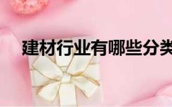 建材行业有哪些分类（建材行业有哪些）