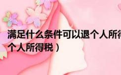 满足什么条件可以退个人所得税2021（满足什么条件可以退个人所得税）