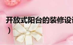 开放式阳台的装修设计（开放式阳台如何装修）