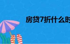 房贷7折什么时候（房贷7折）