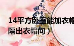 14平方卧室能加衣帽间吗（12平米卧室怎么隔出衣帽间）