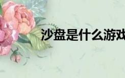 沙盘是什么游戏（沙盘是什么）