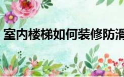 室内楼梯如何装修防滑（室内楼梯如何装修）