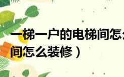 一梯一户的电梯间怎么利用（一梯一户的电梯间怎么装修）