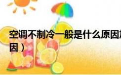 空调不制冷一般是什么原因加氟（空调不制冷一般是什么原因）