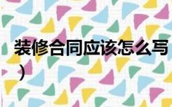 装修合同应该怎么写（房屋装修合同书怎样写）