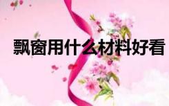 飘窗用什么材料好看（飘窗用什么材料好）