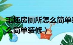 毛坯房厕所怎么简单装修视频（毛坯房厕所怎么简单装修）