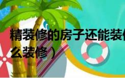 精装修的房子还能装修吗（精装修的房子还怎么装修）