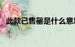 此款已售罄是什么意思（售罄是什么意思）