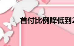 首付比例降低到20%（首付比例）