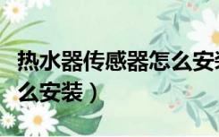 热水器传感器怎么安装视频（热水器传感器怎么安装）
